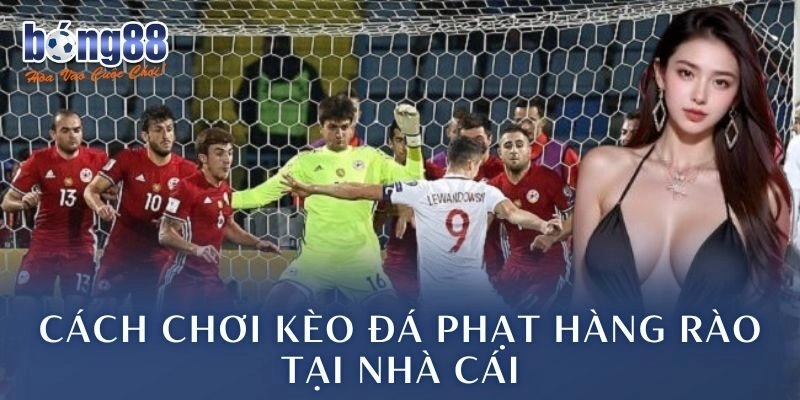 Cách chơi kèo đá phạt hàng rào tại nhà cái