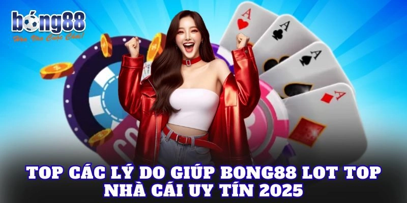 Top các lý do giúp Bong88 lot top nhà cái uy tín 2025